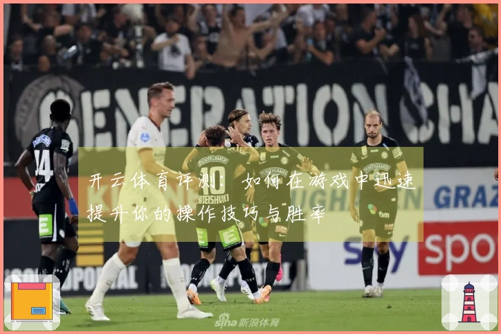 开云体育评测：如何在游戏中迅速提升你的操作技巧与胜率