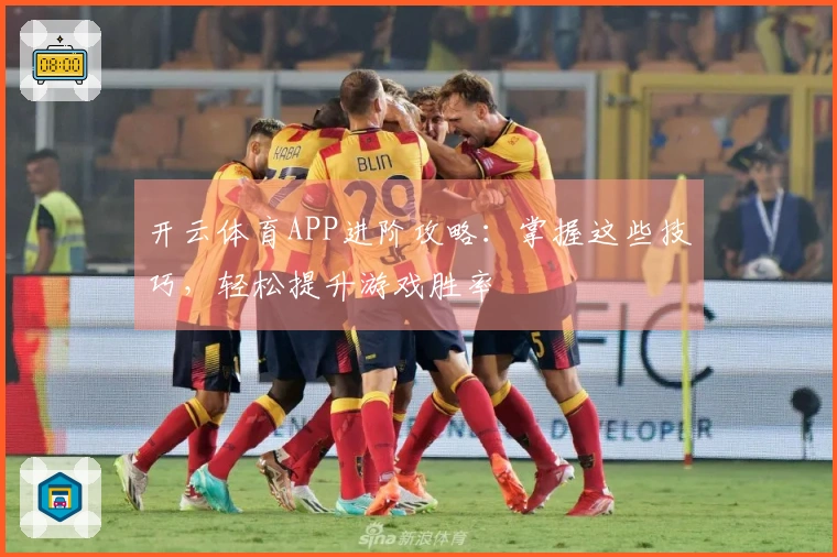 开云体育APP进阶攻略：掌握这些技巧，轻松提升游戏胜率